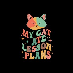 May include: A graphic design featuring a split-coloured cat head in peach and teal, positioned above the text MY CAT ATE LESSON PLANS in wavy, multi-coloured lettering. The design includes small star and dot accents on a solid black background.
