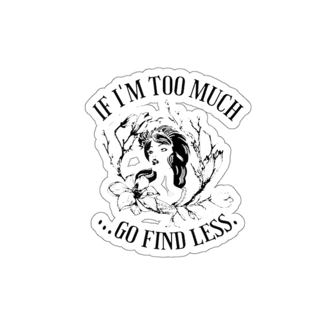 If I'm Too Much Go Find Less Decal - Etsy