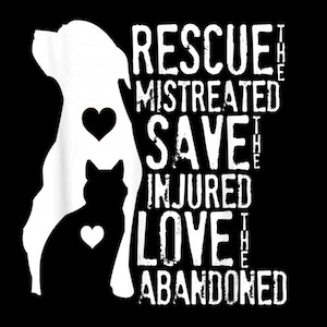 Op de afbeelding: Een zwart-wit grafisch ontwerp met het silhouet van een hond en een kat. De hond is wit met een zwart hart, en de kat is zwart met een wit hart. De tekst luidt: RESCUE THE MISTREATED, SAVE THE INJURED, LOVE THE ABANDONED.
