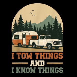 May include: A graphic design featuring a white pickup truck towing an orange and white camper trailer. The background shows a forest and mountains under a sun. The text reads: I TOW THINGS AND I KNOW THINGS. The color palette is orange, cream, and black.