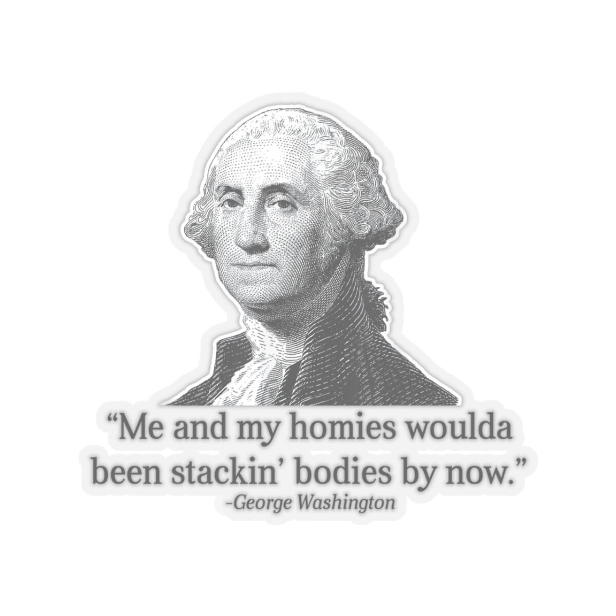 Me & My Homies Would Be Stacking Bodies by Now, Washington Etsy