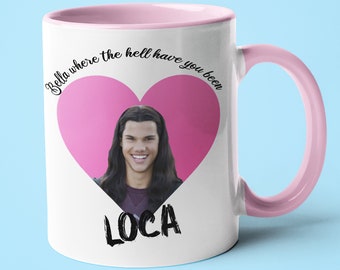 Bella Where the Hell Have You Been Loca Mug