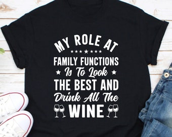 My Role At Family Functions Is To Look The Best And Drink All The Wine Shirt, Wine Lover Shirt, Partners In Wine Shirt, Wine Tasting Shirt