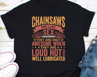 Chainsaws Are Like Sex They Are Only Awesome Shirt, Arborist Chainsaw Shirt, Lumberjack Gift, Chainsaw Artist Shirt, Best Tree Climber Shirt