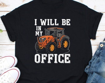 I Will Be In My Office Shirt, Farmer Shirt, Farm Tractor Shirt, Farm Life Shirt, Tractor Gift, Farm Gifts, Farming Shirt, Gift For Farmer