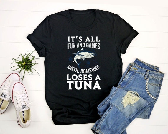 It's All Fun and Games Until Someone Loses A Tuna Shirt, Tuna Fishing  Shirt, Tuna Fish Shirt, Bluefin Tuna Shirt, Tuna Fish Lover Shirt -  UK