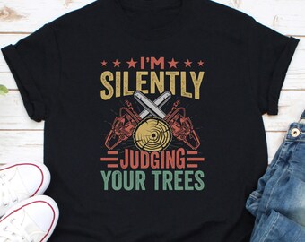 I'm Silently Judging Your Trees Shirt, Arborist Shirt, Funny Forester Shirt, Funny Logger Shirt, Chainsaw Shirt, Best Tree Climber Shirt