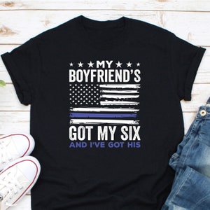 My Boyfriend's Got My Six And I've Got Shirt, Cop Boyfriend Shirt, Police Boyfriend Shirt, Thin Blue Line Shirt, Boyfriend Police Officer