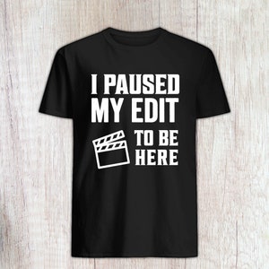 I Paused My Edit to Be Here Shirt, Funny Editor Gift, Editor Shirt, Video Editor Gift, Movie Editor Gift, Post Production Shirt, Filmmaker