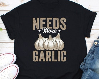 Needs More Garlic Shirt, Cooking Shirt, Gifts For Chefs, Food Lover Shirt, Garlic Lover Shirt, Garlic Queen Shirt, Culinary School Shirt
