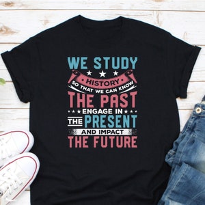We Study History Shirt, History Teacher Shirt, Historian Shirt, Social Studies Shirt, Teacher Appreciation Shirt, History Lover Shirt