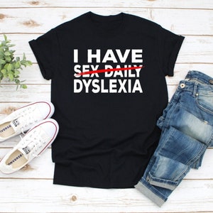 I have Sex Daily funny Dyslexia Shirt For Kids Teachers Dyslexia October, Dyslexia Gift, Dyslexia Squad Shirt, Dyslexia Therapist Gift idea