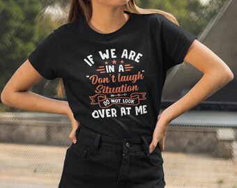 If We Are In A Don't Laugh Situation Do Not Look Over At Me Shirt, Anti Social Shirt, Sarcastic Shirt, Hilarious Shirt, Dark Humor Shirt