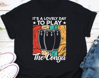 It's A Lovely Day To Play The Conga Shirt, Conga Player Shirt, Conga Drum Shirt, Conga Percussion Shirt, Tribal Music Shirt, Conga Music Tee