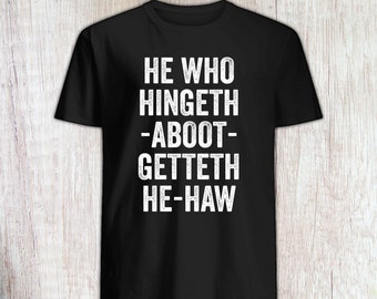 He Who Hingeth Aboot Getteth He Haw T-Shirt - Still Game Scottish Comedy Quote Shirt - Still Game Shirt Gift - Funny Scotland Gift