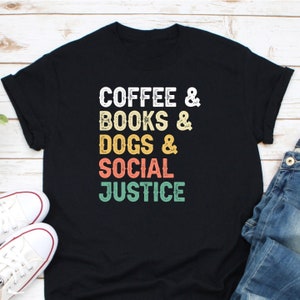 Books Coffee Dogs Social Justice T Shirt Books Coffee Dogs Social Justice T Shirt