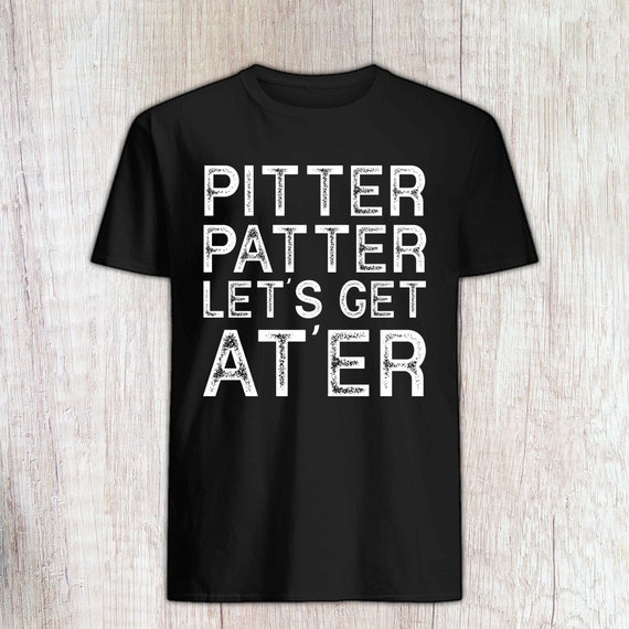 Pitter T Shirt Patter Let's Get At Er Funny T-Shirt Pitter T Shirt Patter Let's Get At Er Funny T-Shirt