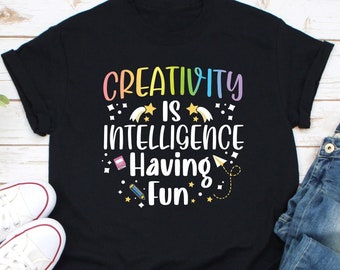 Creativity Is Intelligence Having Fun, Love Art Shirt, Artist Shirt, Creativity Shirt, Art Lover Shirt, Art Teacher Shirt, Gift for Artists