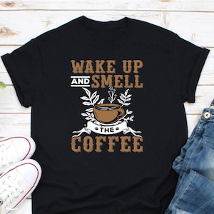 Wake Up And Smell The Coffee Shirt, Coffee Girl Shirt, Coffee Lover Shirt, Funny Coffee Shirt, Morning Coffee Shirt, Coffee Addict Shirt image 1