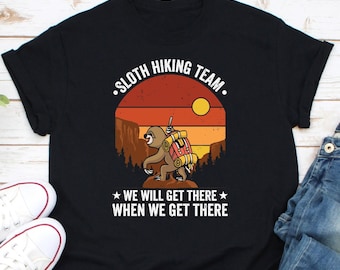 Sloth Hiking Team We Will Get There When We Get There Shirt, Funny Sloth Hiking Shirt, Hiking Gift Shirt, Hiking Shirt, Sloth Lover Shirt