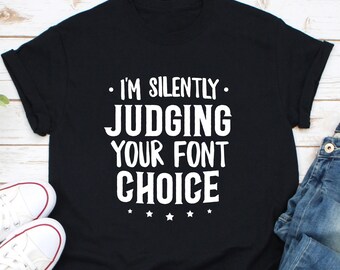 Graphic Designer Gift Shirt, Gift for Designer, I'm Silently Judging Your Font Choice Graphic Designer gift Interior Web Designer T Shirt