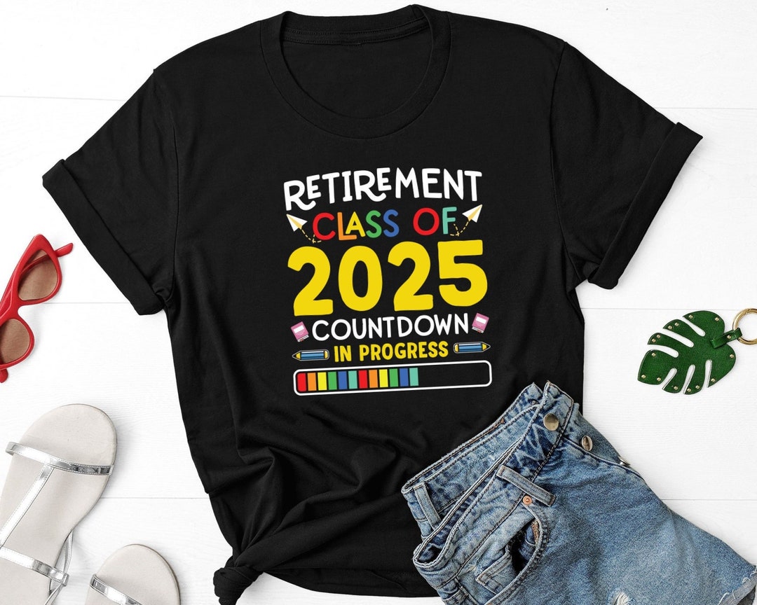 Retirement Class of 2025 Countdown in Progress Shirt, I'm Retired Shirt