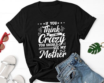 If You Think I'm Crazy You Should See My Mother Shirt, Mothers Day Shirt, Gift For Mom, Motherhood Shirt, Mom Life Shirt, Cool Mom Shirt