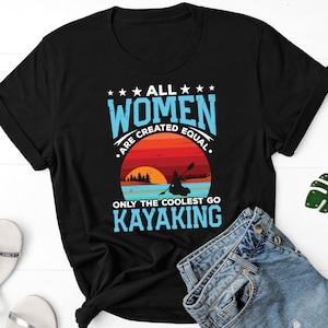 All Women Are Created Equal Only The Coolest Play Kayaking Shirt, Gift For Kayaker, Kayaking Shirt, Kayaking Boat Shirt, Kayak Racing Shirt
