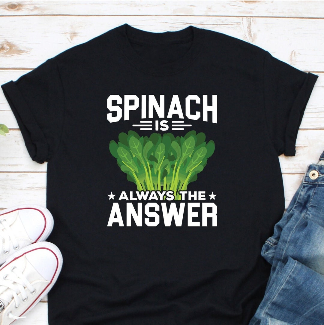 Spinach is Always the Answer Shirt Funny Spinach Shirt Etsy
