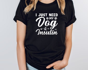 I Just Need My Dog And Insulin Shirt, Funny Pancreas Shirt, Diabetic Shirt, Diabetes Awareness, Funny Insulin Shirt, Shirt for Diabetic