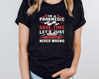 I'm A Paramedic To Save Time Let's Just Assume That I'm Never Wrong Shirt, Paramedic Shirt, EMS Shirt, EMS Student, EMS Gifts, Ems Staff