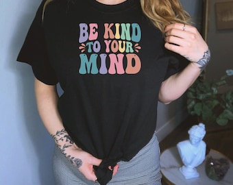 Be Kind To Your Mind Shirt, Mental Health Shirt, Anxiety Shirt, Suicide Prevention Shirt, Counselor Shirt, Depression Shirt, Self Care Shirt