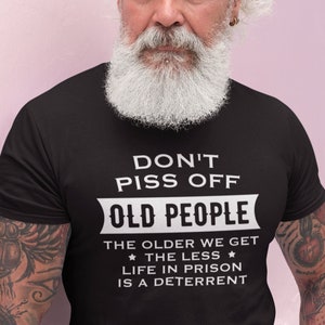 Don&#39;t Piss Off Old People, The Older We Get The Less Life, Funny Retirement, Gift For Dad, Gift for Grandparents, Retirement Shirt, Coworker