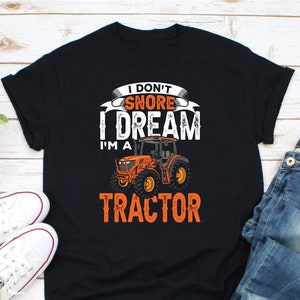 I Don&#39;t Snore I Dream I&#39;m A Tractor Shirt, Farming Shirt, Gift For Farmer, Farmer Life Shirt, Tractors Lover Shirt, Farmer Tractor Shirt