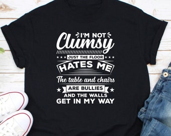 I'm Not Clumsy It's Floor Hates Me Shirt, Funny Clumsy Shirt, Novelty Slogan Shirt, Sarcastic Shirt, Funny Phrases Shirt, Adult Joke Shirt