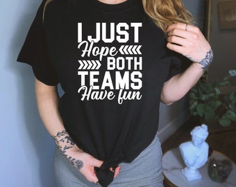 I Just Hope Both Teams Have Fun Shirt, Sports Team Shirt, Fairplay Shirt, Game Day Shirt, Hooray Sports Shirt, Go Sports Team Shirt
