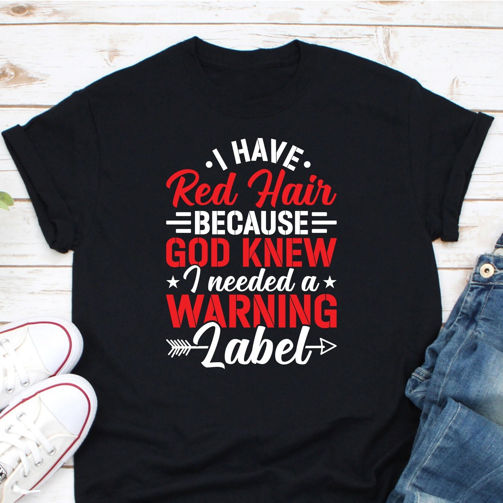 I Have Red Hair Because God Knew I Needed Warning Label Tee I Have Red Hair Because God Knew I Needed Warning Label Tee