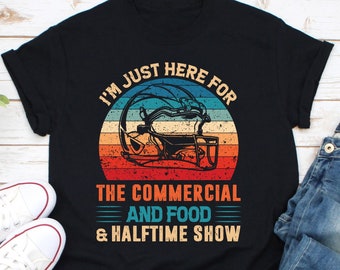 I'm Just Here For The Commercial And Food Halftime Show Shirt, Food Lover Shirt, Marching Band Shirt, Super Bowl Shirt, Funny Sports Shirt