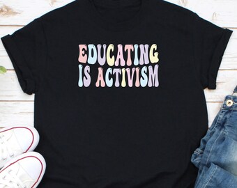 Educating Is Activism Shirt, Gift For Teacher, Education Support Shirt, Teacher Team Shirt, Social Justice Shirt, Active Teacher Shirt