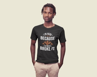 Mechanic Shirt, I'm Here Because You Broke It T-Shirt, Mechanic Gift, Mechanic Sayings, Gift for Mechanic, Mechanic Gifts, Car Mechanic Gift