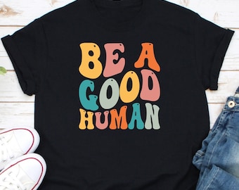 Be A Good Human Shirt, Nice Human Shirt, Be Nice Shirt, Be Kind Shirt, Good Person Shirt, Stop Bullying Shirt, Nice Person Shirt, Kindness S