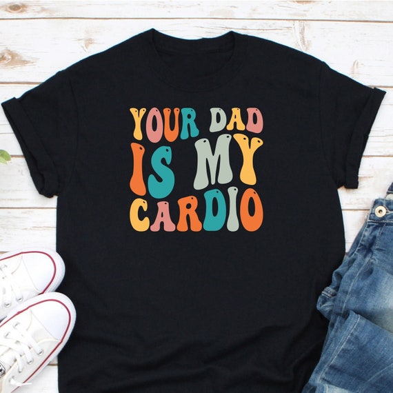 Your Dad Is My Cardio Shirt, Gym Partner Shirt, Workout Shirt, Gym Dad Shirt, Weightlifting Shirt, Cardio Exercise Shirt, Crossfit Shirt