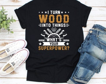 Carpenter T Shirt, Funny Carpenter T Shirts, Craftsman Shirts, Carpenter Gifts, Woodworker Woodworking TShirt, I Turn Wood Into Things Shirt