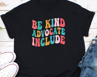 Be Kind Advocate Include Shirt, Neurodiversity Awareness Shirt, SLP Shirt, Special Education Teacher Shirt, Social Worker Shirt, Stigma Tee