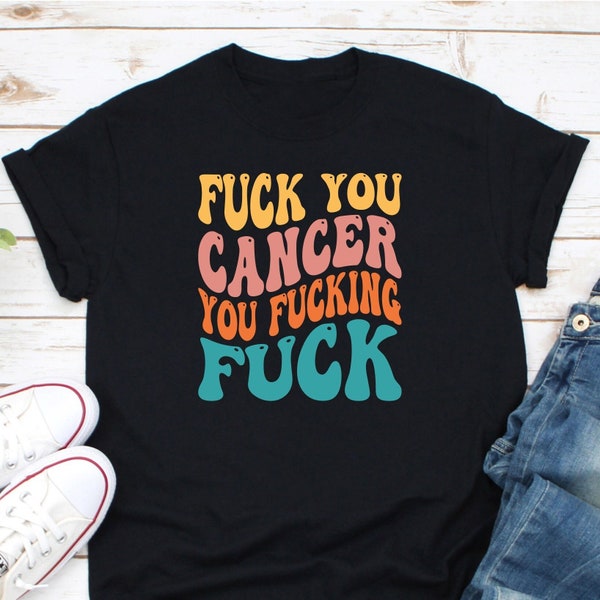 Fuck You Cancer You Fucking Fuck Shirt, Cancer Shirt, Cancer Warrior Shirt, Cancer Awareness Shirt, Cancer Support Shirt, Cancer Fighter