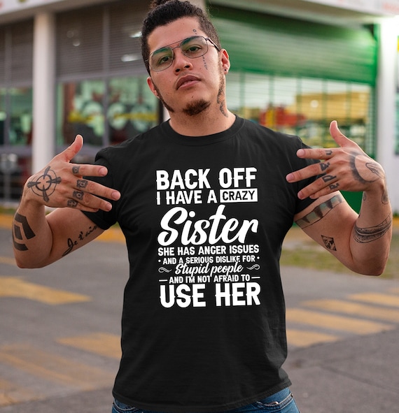 Back Off I Have A Crazy Sister She Has Anger Issues T-Shirt Back Off I Have A Crazy Sister She Has Anger Issues T-Shirt