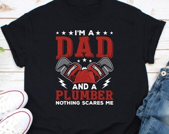 I'm A Dad And Plumber Nothing Scares Me Shirt, Plumber Dad Shirt, Funny Plumbing Shirt, Gift For Professional Plumber, Awesome Plumber Shirt