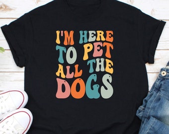 I'm Here To Pet All The Dogs Shirt, Dog Lovers Shirt, Dog Mom Shirt, Animal Lover Shirt, Dog Lady Shirt, Dogs Owner Shirt, Mother Of Dogs
