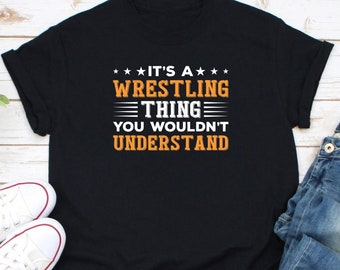 Its A Wrestling Thing You Wouldn't Understand Shirt, Wrestling Shirt, Funny Wrestler Shirt, Fan Fighter Shirt, Gift for Wrestler