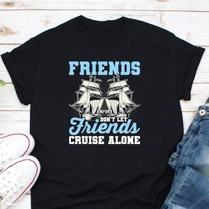 Friends Don&#39;t Let Friends Cruise Alone Shirt, Summer Vacation Cruise Squad Shirt, Group Cruise Shirts, Friends Cruising, Its A Friends Trip